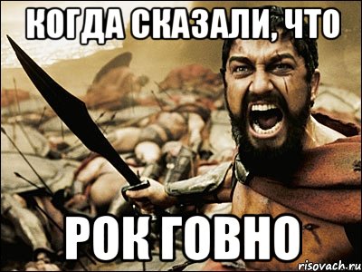 Когда сказали, что Рок говно, Мем Это Спарта