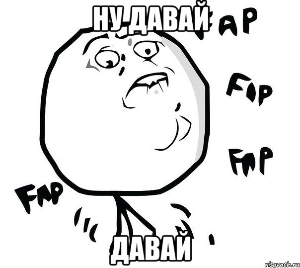 НУ ДАВАЙ ДАВАЙ