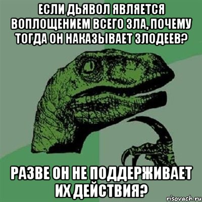 Если дьявол является воплощением всего зла, почему тогда он наказывает злодеев? Разве он не поддерживает их действия?, Мем Филосораптор