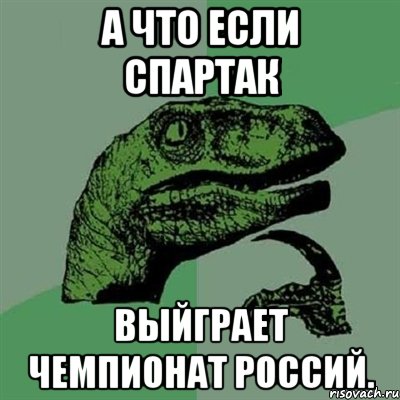 А что если СПАРТАК выйграет чемпионат Россий., Мем Филосораптор