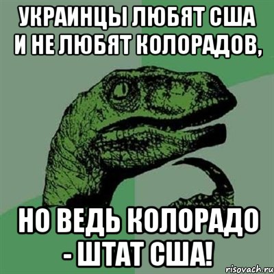 Украинцы любят США и не любят колорадов, Но ведь Колорадо - штат США!, Мем Филосораптор