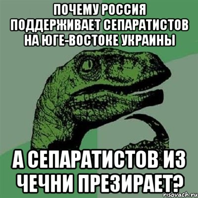 почему россия поддерживает сепаратистов на юге-востоке украины а сепаратистов из чечни презирает?, Мем Филосораптор