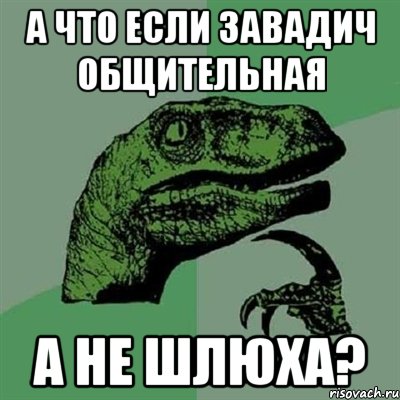 А что если завадич общительная А не шлюха?, Мем Филосораптор