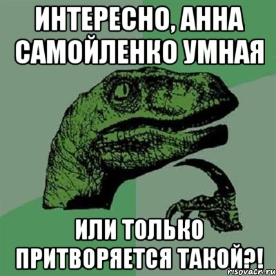 интересно, Анна Самойленко умная или только притворяется такой?!, Мем Филосораптор