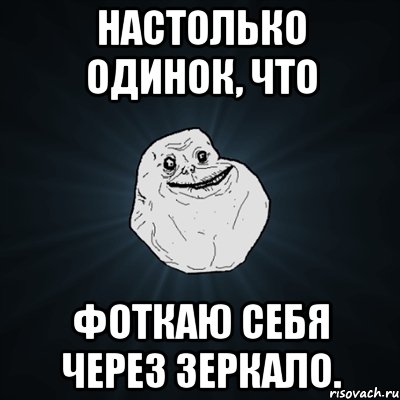 Настолько одинок, что Фоткаю себя через зеркало., Мем Forever Alone