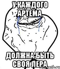 У каждого Артема Должна быть Своя Лера, Мем Forever Alone