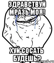 Здравствуй мразь моя! хуй сосать будешь?, Мем Forever Alone