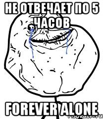 не отвечает по 5 часов Forever Alone, Мем Forever Alone