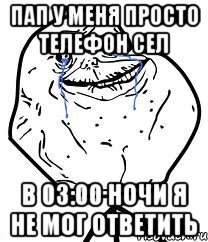 Пап у меня просто телефон сел в 03:00 ночи я не мог ответить, Мем Forever Alone