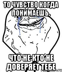 То чувство когда понимаешь, Что не кто не доверяет тебе, Мем Forever Alone