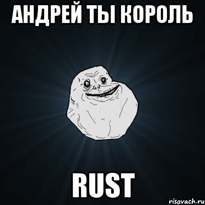 Андрей ты король RUST, Мем Forever Alone