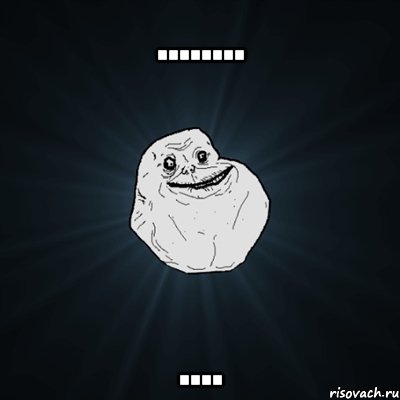 ........ ...., Мем Forever Alone