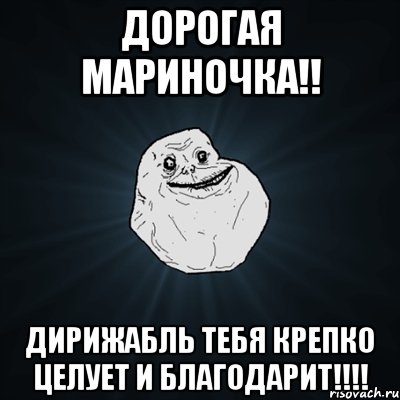 Дорогая Мариночка!! Дирижабль тебя крепко целует и благодарит!!!!, Мем Forever Alone