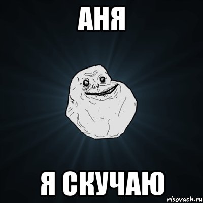 АНЯ Я СКУЧАЮ, Мем Forever Alone