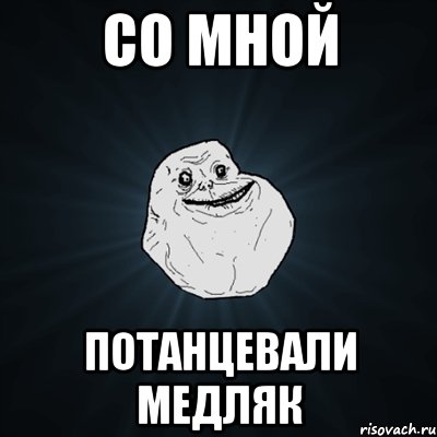 со мной потанцевали медляк, Мем Forever Alone