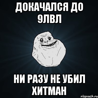 Докачался до 9лвл Ни разу не убил хитман, Мем Forever Alone