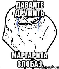 давайте дружить Маргарита Злоба:), Мем Forever Alone