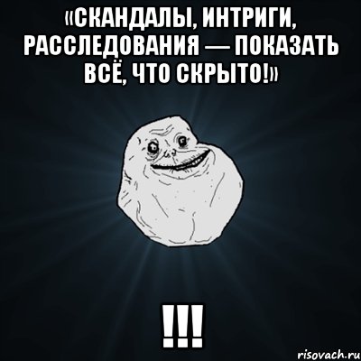 «Скандалы, интриги, расследования — показать всё, что скрыто!» !!!, Мем Forever Alone