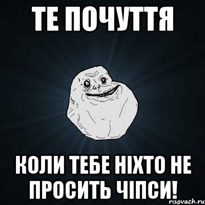 ТЕ ПОЧУТТЯ КОЛИ ТЕБЕ НІХТО НЕ ПРОСИТЬ ЧІПСИ!, Мем Forever Alone