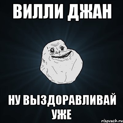 Вилли Джан ну выздоравливай уже, Мем Forever Alone