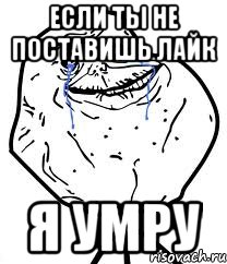 Если ты не поставишь лайк Я умру, Мем Forever Alone