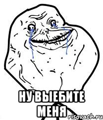  Ну выебите меня, Мем Forever Alone