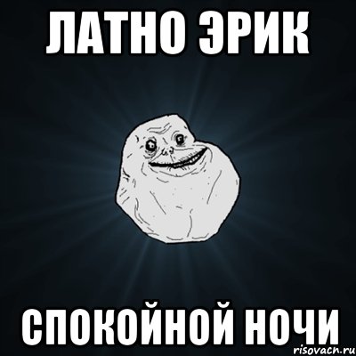 Латно Эрик Спокойной ночи, Мем Forever Alone