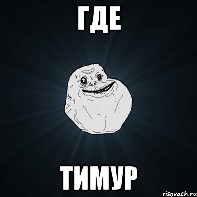 ГДЕ ТИМУР, Мем Forever Alone