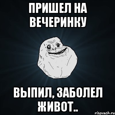 Пришел На Вечеринку Выпил, заболел живот.., Мем Forever Alone