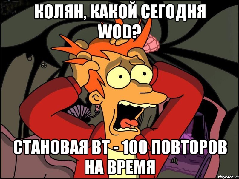 Колян, какой сегодня WOD? Становая вт - 100 повторов на время, Мем Фрай в панике