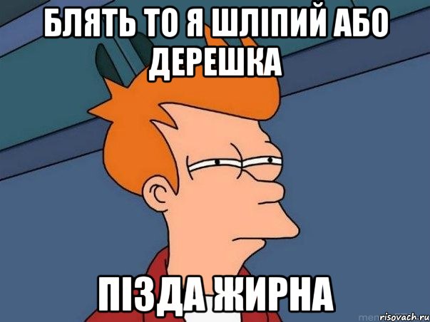 блять то я шліпий або дерешка ПІЗДА ЖИРНА, Мем  Фрай (мне кажется или)