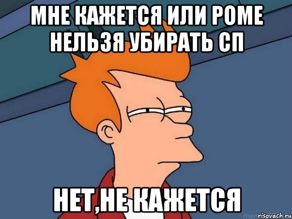 мне кажется или роме нельзя убирать сп нет,не кажется, Мем  Фрай (мне кажется или)