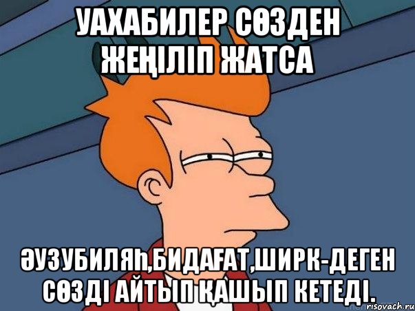 Уахабилер сөзден жеңіліп жатса ӘузуБиляһ,Бидағат,Ширк-деген сөзді айтып қашып кетеді., Мем  Фрай (мне кажется или)