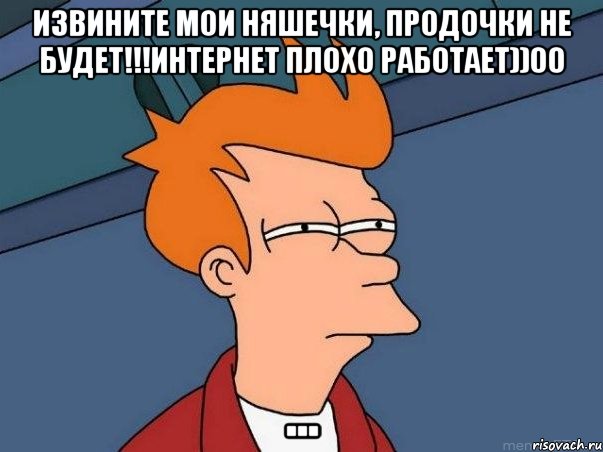 Извините мои няшечки, продочки не будет!!!Интернет плохо работает))00 ..., Мем  Фрай (мне кажется или)