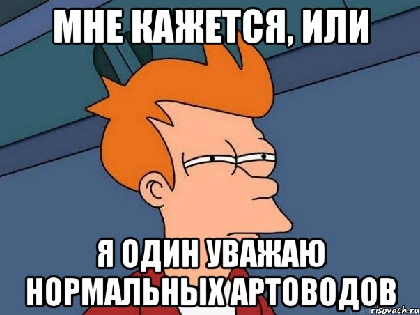 Мне кажется, или Я один уважаю нормальных артоводов, Мем  Фрай (мне кажется или)