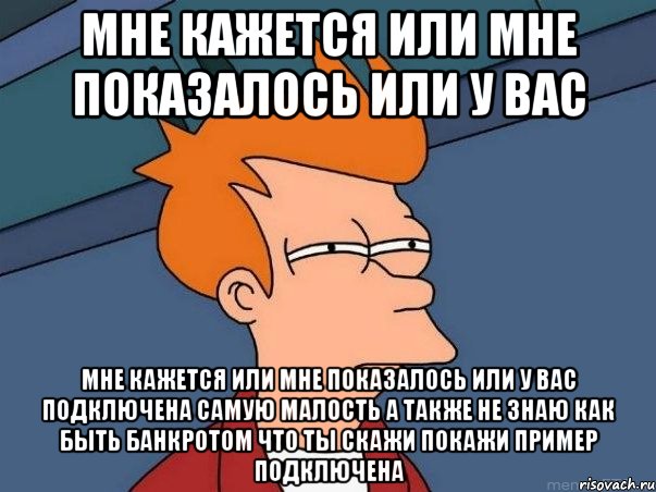 мне кажется или мне показалось или у вас мне кажется или мне показалось или у вас подключена самую малость а также не знаю как быть банкротом что ты скажи покажи пример подключена, Мем  Фрай (мне кажется или)