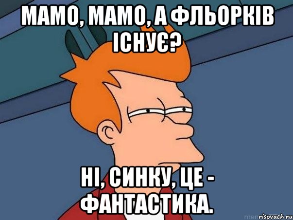 Мамо, мамо, а Фльорків існує? Ні, синку, це - фантастика., Мем  Фрай (мне кажется или)