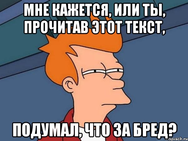 Мне кажется, или ты, прочитав этот текст, подумал, что за бред?, Мем  Фрай (мне кажется или)