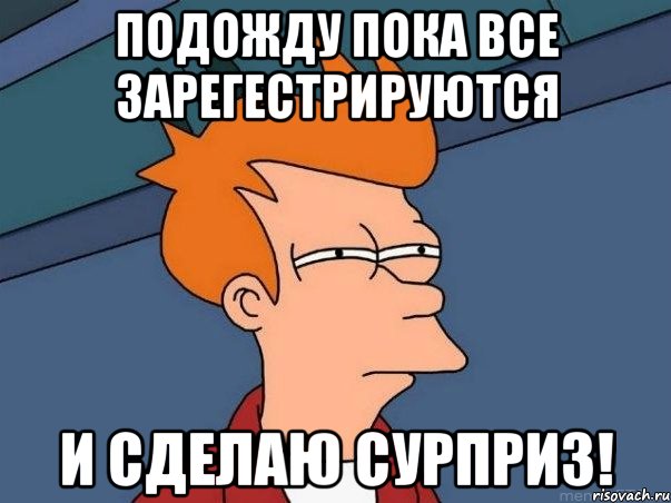 подожду пока все зарегестрируются и сделаю сурприз!, Мем  Фрай (мне кажется или)