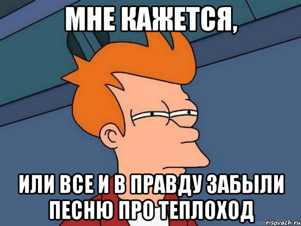 мне кажется, или все и в правду забыли песню про теплоход, Мем  Фрай (мне кажется или)