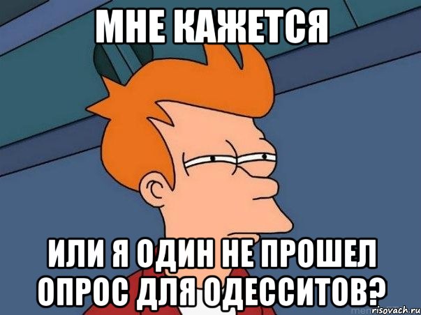 Мне кажется Или я один не прошел опрос для одесситов?, Мем  Фрай (мне кажется или)