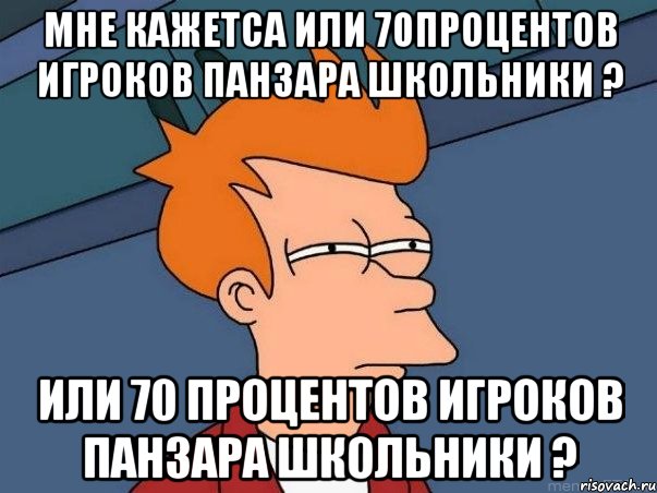 Мне кажетса или 70процентов игроков панзара школьники ? или 70 процентов игроков Панзара школьники ?, Мем  Фрай (мне кажется или)