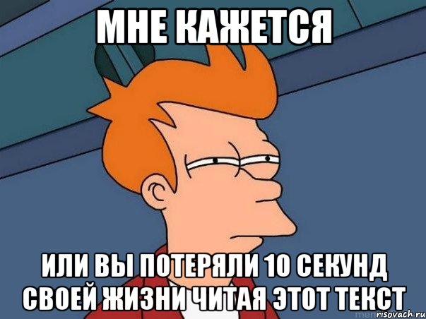 Мне кажется или вы потеряли 10 секунд своей жизни читая этот текст, Мем  Фрай (мне кажется или)