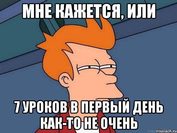 мне кажется, или 7 уроков в первый день как-то не очень, Мем  Фрай (мне кажется или)