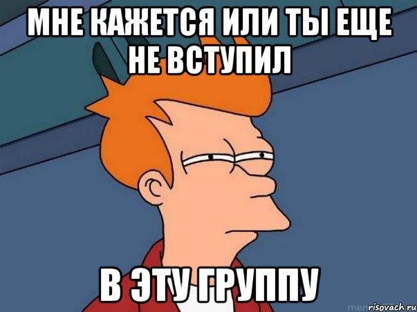 Мне кажется или ты еще не вступил в эту группу, Мем  Фрай (мне кажется или)