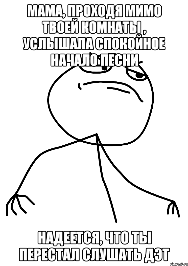 мама, проходя мимо твоей комнаты , услышала спокойное начало песни надеется, что ты перестал слушать дэт, Мем fuck yea