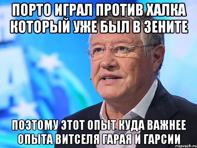 Порто играл против халка который уже был в зените поэтому этот опыт куда важнее опыта витселя гарая и гарсии