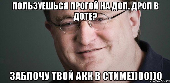Пользуешься прогой на доп. дроп в доте? Заблочу твой акк в стиме))00))0