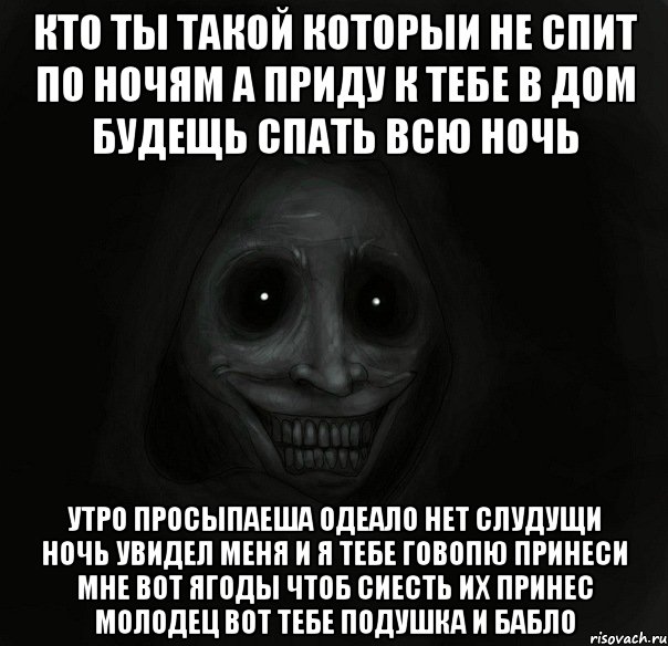 Кто ты такой которыи не спит по ночям а приду к тебе в дом будещь спать всю ночь Утро просыпаеша одеало нет слудущи ночь увидел меня и я тебе говопю принеси мне вот ягоды чтоб сиесть их принес молодец вот тебе подушка и бабло, Мем Ночной гость