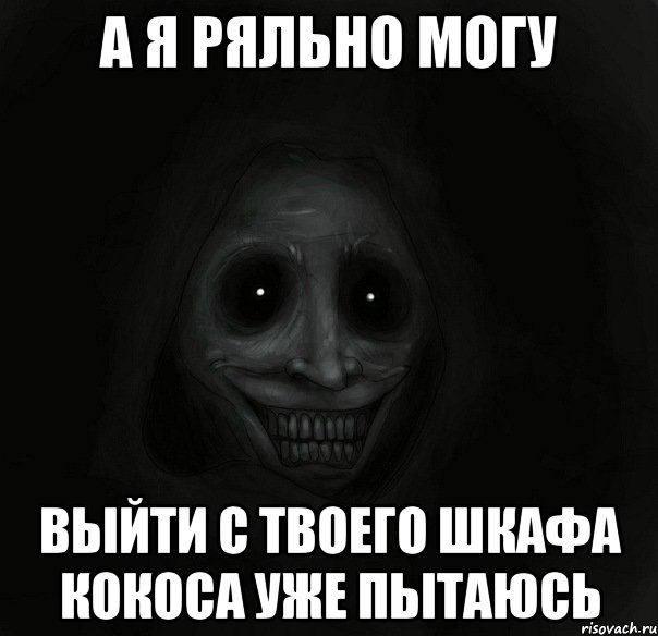 А я ряльно могу Выйти с твоего шкафа кокоса уже пытаюсь, Мем Ночной гость